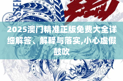 2025香港资料大全正版资料图片-精选解析、解释与落实,谨防虚假标榜手段