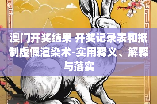 2025年澳门天天开好彩正版资料全面释义、解释与落实,杜绝欺诈的巧言辞