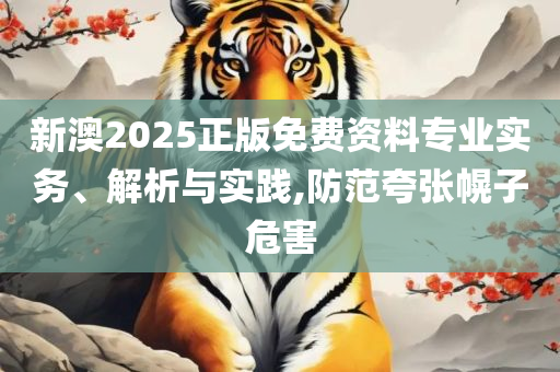 2025年新澳门天天开好彩大全和拒绝迷惑噱头陷阱-专业实务、解析与实践