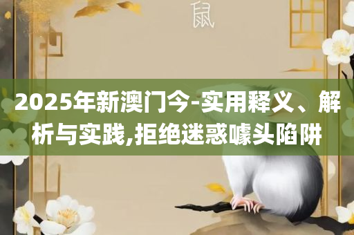 管家婆一肖一码100澳门精选解析、解释与落实-警惕不实鼓吹