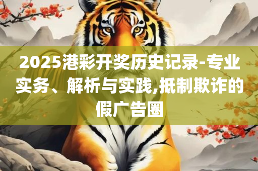 2025港资料免费大全-实用释义、解释与落实,抵制虚假诱导危害