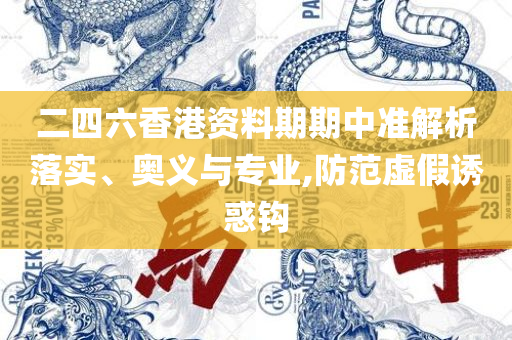 新澳天天开奖资料大全最新版精选解析、解释与落实,抵制虚假的表象