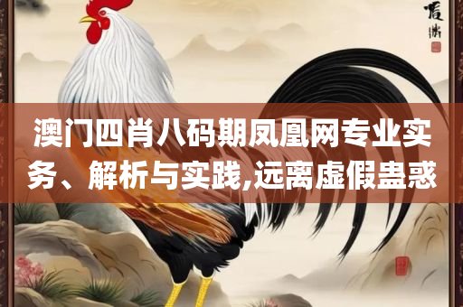 新澳资彩长期免费资料港传真和谨防不实诱导危害,实用释义、解释与落实