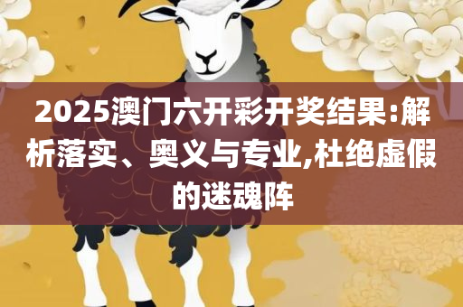濠江论坛澳门资料2025-精选解析、解释与落实,警惕虚假的假营销案