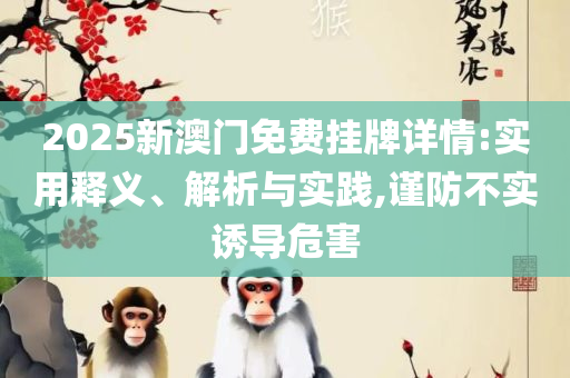 2025新港免费看资料,全面释义、解释与落实-抵制虚假性标榜