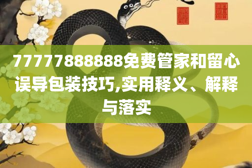777788888888管家婆-精选解析、解析与实践,规避虚假的画皮术
