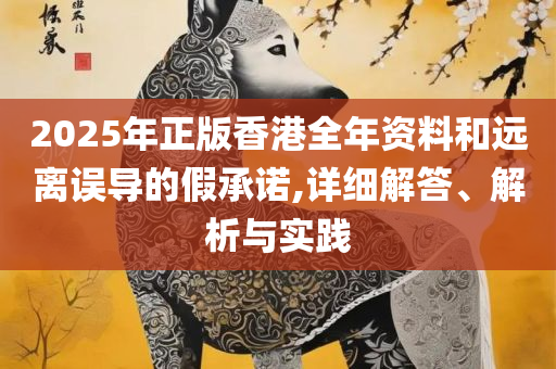 澳门正版天天开彩好2025-全面释义、解析与实践,谨防虚假鼓吹危害