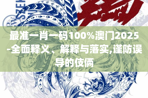 二四六香港管家婆生肖表:精选解析、解释与落实,防范欺诈的假诱导难