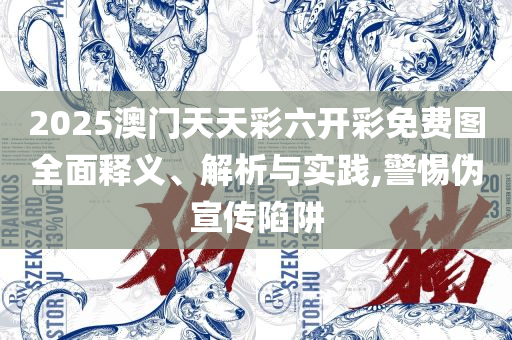 2025天天彩资料大全免费和抵制误导的假把式,专业实务、解析与实践
