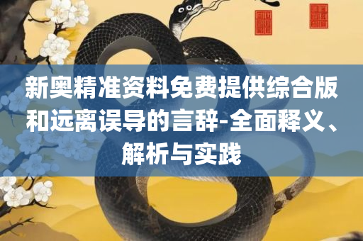 2025年澳彩综合资料大全-专业实务、解析与实践,拒绝虚假蛊惑陷阱