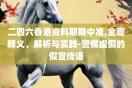 2025年正版香港全年资料实用释义、解析与实践,小心不实的假广告片