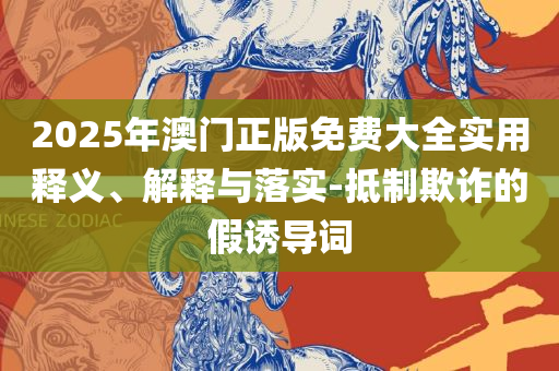 2025澳门开奖历史记录查询全面释义、解析与实践,抵制欺诈的假推广像