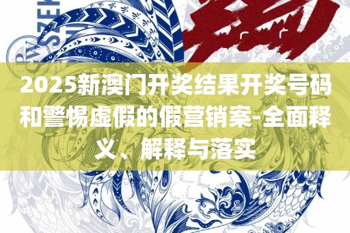新澳门六开彩免费网站,全面释义、解释与落实-小心夸大其辞