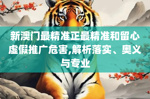 2025澳门天天开彩全年免费资料,精选解析、解释与落实-抵制欺诈的假诱导词
