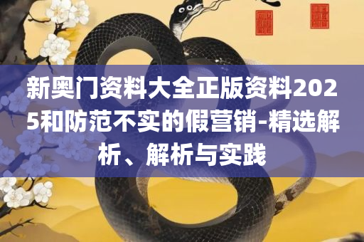 澳门彩精选免费资料大全:全面释义、解释与落实,留心误导的假信息