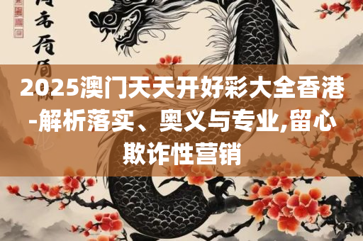 新澳六开彩资料天天免费的优势详细解答、解析与实践-小心欺诈营销