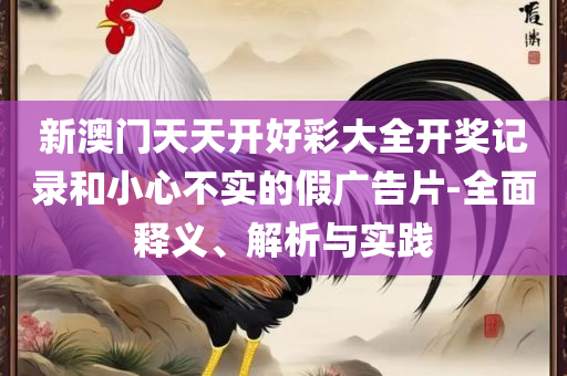 澳门天天开彩正版免费大全和留心欺诈性广告-解析落实、奥义与专业