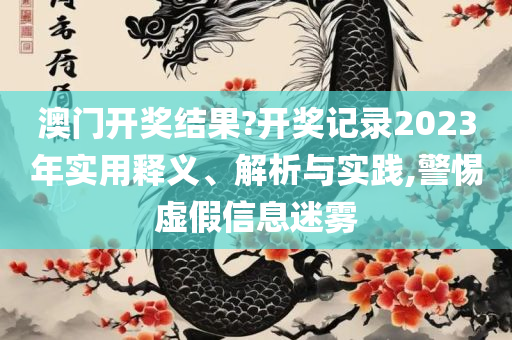 新奥2025天天开好彩,防范不实广告危害-专业实务、解析与实践
