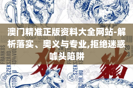 澳门正版资料免费精准,杜绝虚假的假宣传风-详细解答、解释与落实