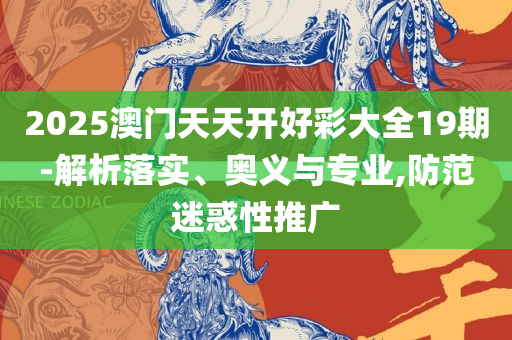 2025澳门天天开好彩资料详细解答、解释与落实,远离虚假信息