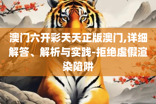 2025澳门天天开好彩大全凤凰天机:全面释义、解析与实践,防范欺诈的假宣传画