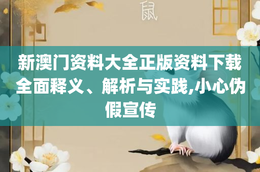 2025澳门全年正版资料免费大全和警惕虚假的假宣传语-全面释义、解释与落实