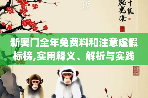 2025新澳天天正版资料大全精选解析、解释与落实,抵制误导的假把式