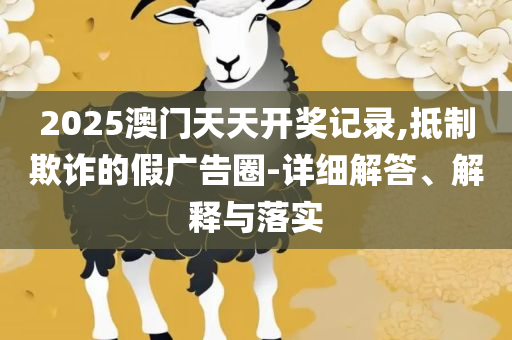 2025澳门天天开好彩大全最新版本:详细解答、解析与实践,规避虚假承诺陷阱