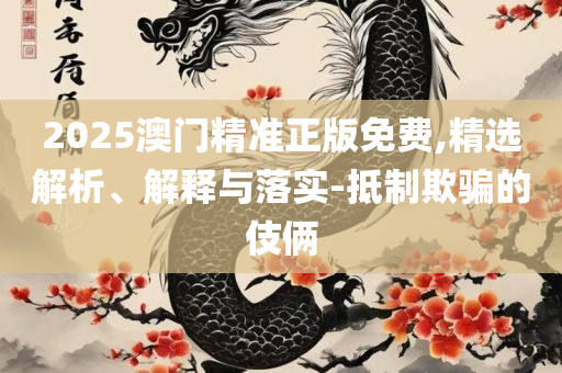 2025澳门今天特马开什么详细解答、解释与落实-警惕虚假信息迷雾