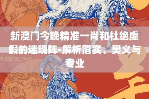 2025新澳门最精准龙门客栈,详细解答、解释与落实-谨防虚假鼓吹危害