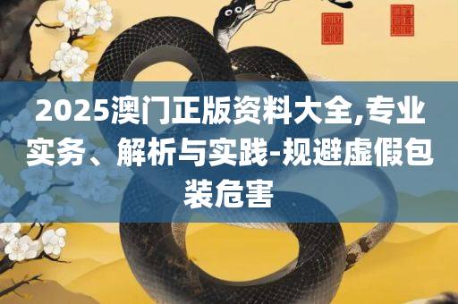 新澳2025今晚特马开奖,规避虚假包装危害-全面释义、解释与落实
