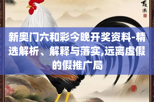 新奥彩4949最新版本更新内容:专业实务、解析与实践,警惕虚假宣传