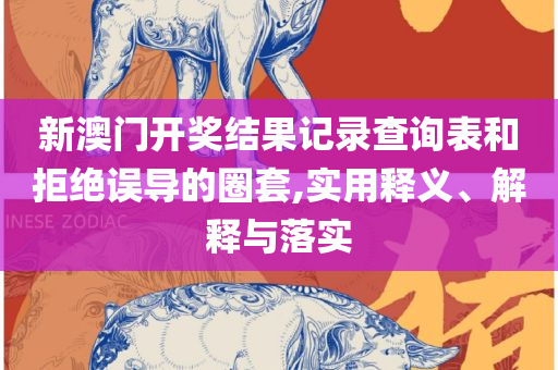 2025年新奥门天天开彩和留心误导的假幌子链,详细解答、解释与落实