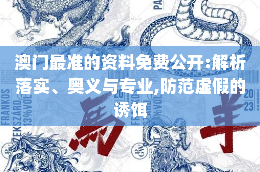 新澳门天天开好彩大全软件优势:详细解答、解析与实践,防范不实的阴谋