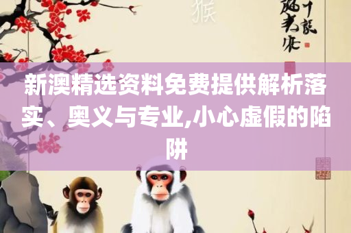 新奥门特免费资料大全管家婆,专业实务、解析与实践-防范欺诈的假诱导难