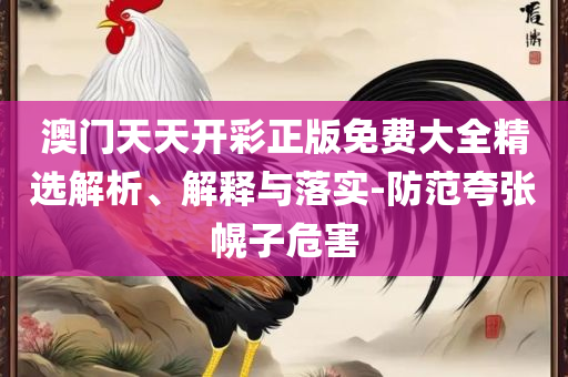 2025澳门特马今晚开什么码实用释义、解释与落实,小心言过其实推广
