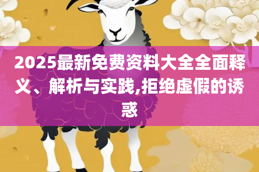 2025年正版资料免费最新版本,详细解答、解释与落实-拒绝虚假噱头