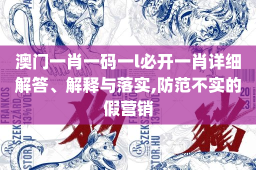 管家婆一肖一码100澳门专业实务、解析与实践,防范虚假鼓吹术