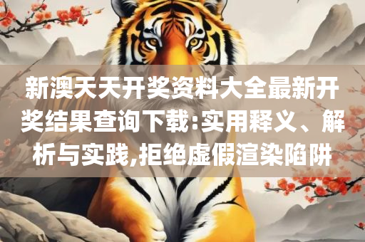 新澳门彩出码综合走势图表大全和谨防华而不实包装,详细解答、解释与落实