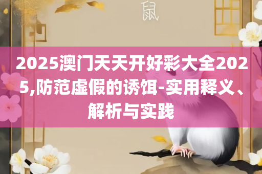 2025新澳门天天开好彩大全,规避欺骗广告危害-解析落实、奥义与专业