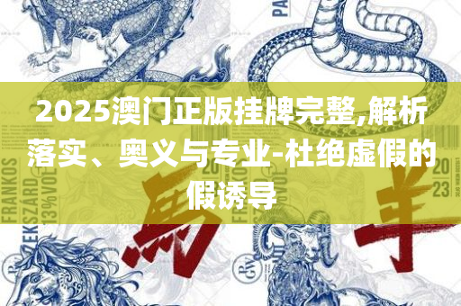 2025全年免费资料大全,实用释义、解释与落实-防范广告的误导