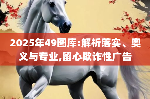 2025年澳门正版免费资料,远离虚假的假推广局-解析落实、奥义与专业