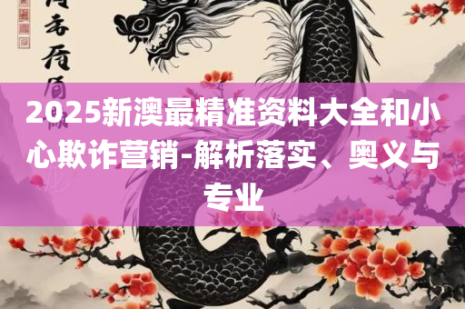 24年新澳免费资料,全面释义、解析与实践-防范迷惑性推广