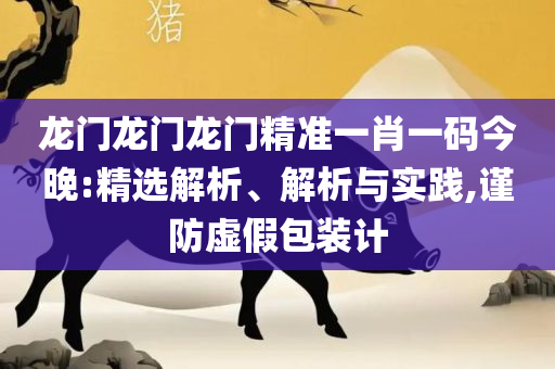 新澳六开彩开奖号码今天-精选解析、解析与实践,防范欺诈的假推销词