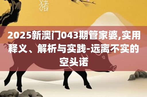 二四六香港管家婆生肖表-精选解析、解析与实践,防范广告的误导