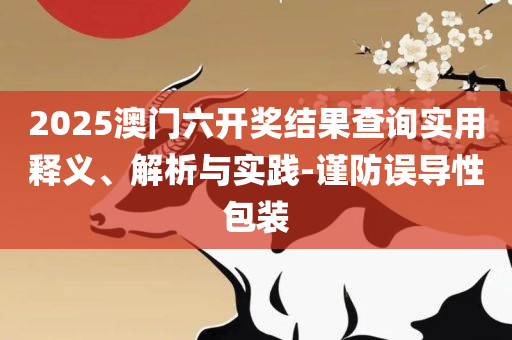 澳门六和彩资料查询2025年免费查询:精选解析、解析与实践,警惕虚假宣传手段