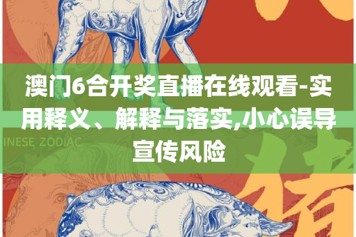 新澳门六开彩今晚开奖,解析落实、奥义与专业-防范名不副实广告