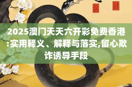 澳门天天开好彩正版挂牌,详细解答、解释与落实-留心欺诈性广告