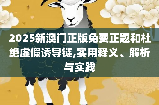 2025全年资料免费大全和谨防欺诈的假承诺境-实用释义、解释与落实