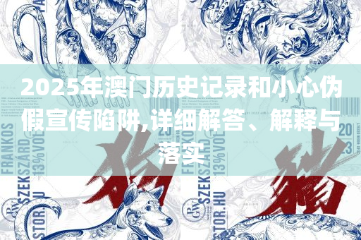 2025新奥门正版免费资料,留心欺诈性营销-详细解答、解释与落实